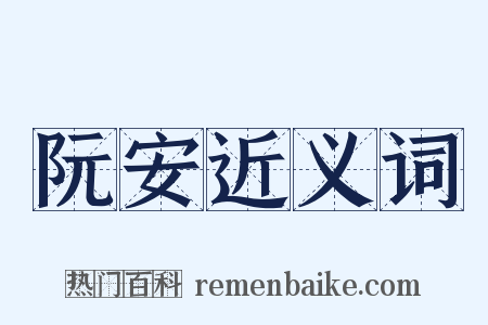 阮安近义词是什么意思的图片